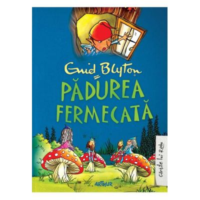 Padurea fermecata ( Editura: Arthur, Autor: Enid Blyton ISBN 9786068620121 )