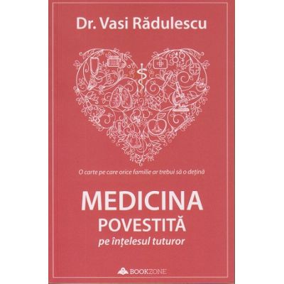 Medicina povestita pe intelesul tuturor ( Editura: Bookzone, Autor: Dr. Vasi Radulescu ISBN 9786069008126 )