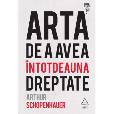 Arta de a avea intotdeauna dreptate ( Editura: Art Grup Editorial, Autor: Arthur Schopenhauer ISBN 9786067106138 )