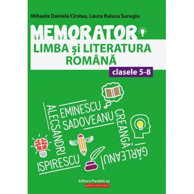 Memorator Limba si Literatura Romana clasele 5 - 8 ( Editura: Paralela 45, Autori: Mihaela Daniela Cirstea, Laura Raluca Surugiu, ISBN 9789734729609 )