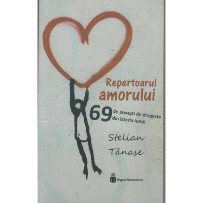 Repertoarul amorului. 69 de povesti de dragoste din istoria lumii ( Editura: Hyperliteratura, Autor: Stelian Tanase ISBN 9786069482124)
