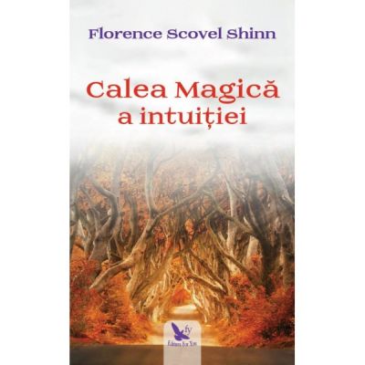 Calea Magica a intuitiei (Editura: For You, Autor: Florence Scovel Shinn ISBN 9786066393003)