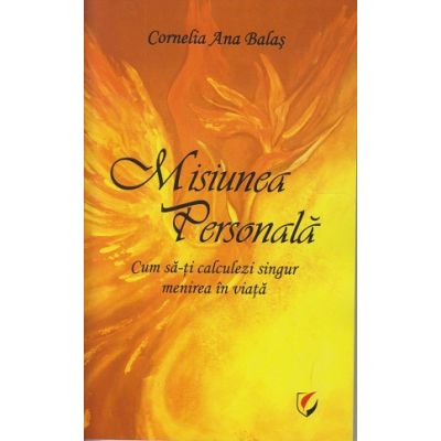 Misiunea Personala. Cum sa-ti calculezi singur menirea in viata (Editura: Universitara, Autor: Cornelia Ana Balas ISBN 9786062809607)
