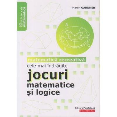 Cele mai indragite jocuri matematice si logice ( Editura: Paralela 45, Autor: Martin Gardner ISBN 9789734730452)