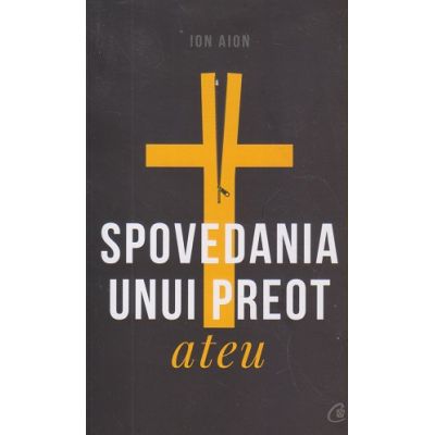Spovedania unui preot ateu( Editura: Curtea Veche, Autor: Ion Aion ISBN 9786064403186 )