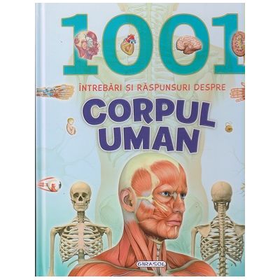 1001 Intrebari si raspunsuri despre corpul uman(Editura: Girasol ISBN 9786065259966)