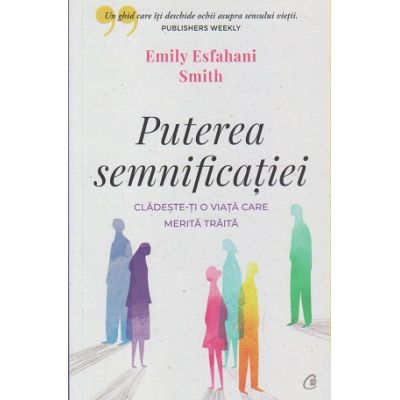Puterea semnificatiei(Editura: Curtea Veche, Autor: Emily Esfahani Smith ISBN 9786064404466)