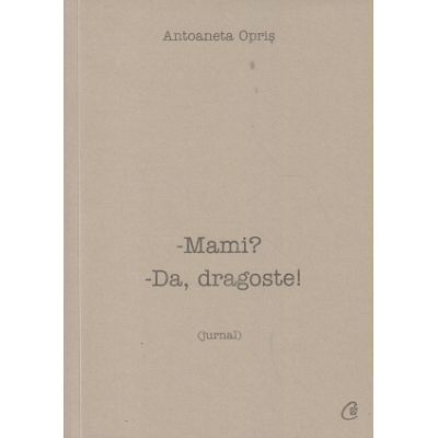 Mami? Da Dragoste! (Editura: Curtea Veche, Autor: Antoaneta Opris ISBN 9786064404992)