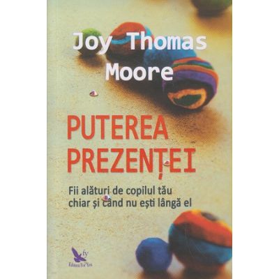 Puterea Prezentei(Editura: For You, Autor: Joy Thomas Moore ISBN 9786066393157)