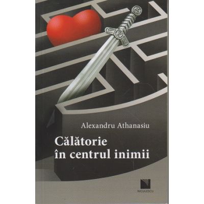 Calatorie in centrul inimii(Editura: Niculescu, Autor: Alexandru Athanasiu ISBN 9786063802508)