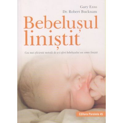 Bebelusul linistit(Editura: Paralela 45, Autor: Gary Ezzo ISBN 9789734729470)