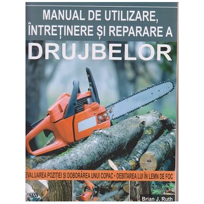 Manual de utilizare si intretinere si reparare a drujbelor (Editura: MAST, Autor: Brian Ruth ISBN 9786066491259)