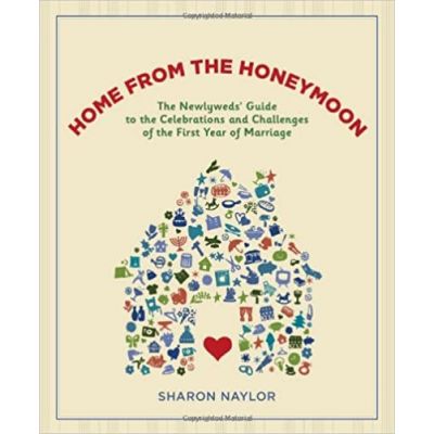 Home from the Honeymoon: The Newlyweds' Guide to the Celebrations and Challenges of the First Year of Marriage ( Editura: Stewart, Tabori and Chang/Books Outlet, Autor: Sharon Naylor ISBN 9781584797609 )