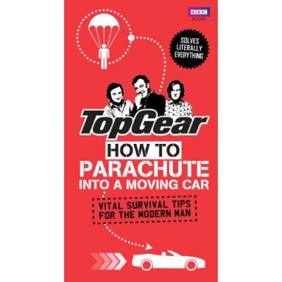 Top Gear: How to Parachute into a Moving Car: Vital Survival Tips for the Modern Man ( Editura: BBC Books/Books Outlet, Autor: Richard Porter ISBN 9781849906357 )