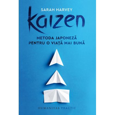 Kaizen. Metoda japoneza pentru o viata mai buna (Editura: Humanitas, Autor: Sarah Harvey ISBN 9789735069254)