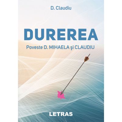 Durerea ( Editura: Letras, Autor: D. Claudiu ISBN 9786060711339)