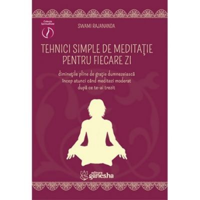 Tehnici simple de meditatie pentru fiecare zi ( Editura: Ganesha, Autor: Swami Rajananda ISBN 9786068742014)