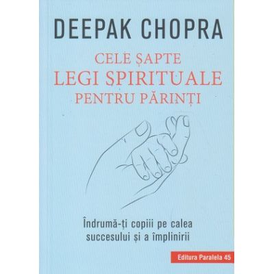 Cele sapte legi spirituale pentru parinti (Editura: Paralela 45, Autor: Deepak Chopra ISBN 9789734731060)