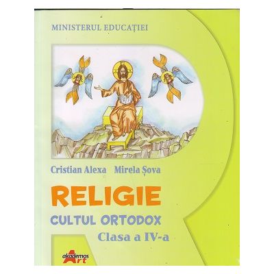 Religie Manual pentru clasa a 4 a Cultul Ortodox (Editura: Akademos, Autor(i): Cristian Alexa, Mirela Sova ISBN 9786060000518)