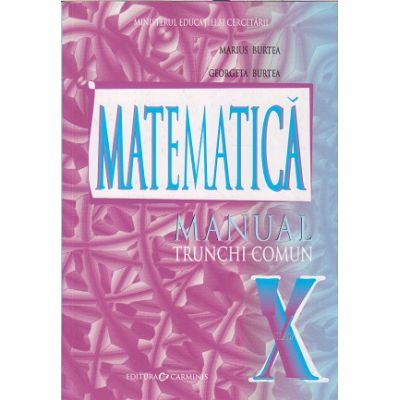 Matematica manual pentru clasa a 10 a m2 (Editura: Carminis, Autor(i): Marius Burtea, georgeta Burtea ISBN 9737826272)