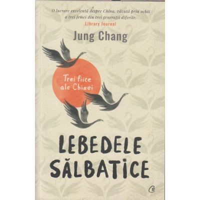 Lebedele salbatice(Editura: Curtea Veche, Autor: Jung Chang ISBN 9786064410146)