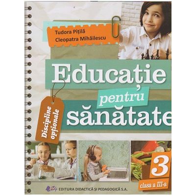 Educatie pentru sanatate manual pentru clasa a 3 a (Editura: Didactica si pedagogica, Autor(i): Tudora Pitila, Cleopatra Mihailescu ISBN 9786063115134)