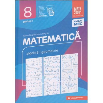 Matematica Consolidare clasa a 8 a Partea 1 2021(Editura: Paralela 45, Autor(i): Anton Negrila, Maria Negrila ISBN 9789734734054)