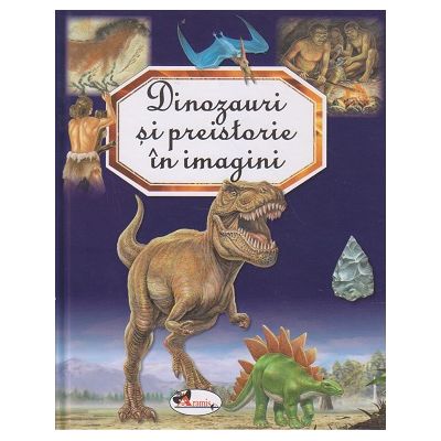 Dinozauri si preistorie in imagini (Editura: Aramis ISBN 9786060092926)