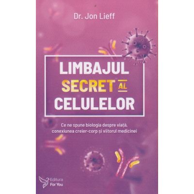 Limbajul secret al celulelor (Editura: For You, Autor: Jon Lieff ISBN 9786066394017)
