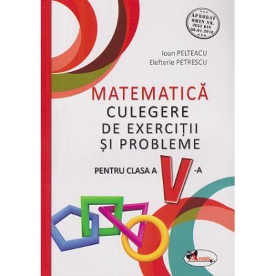 Matematica culegere de exercitii si probleme pentru clasa a 5 a (Editura: Aramis, Autor(i): Ioan Pelteacu, Elefterie Petrescu ISBN 9786060090120)