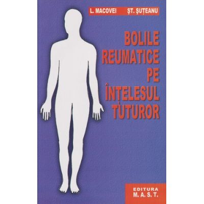 Bolile reumatice pe intelesul tuturor (Editura: Mast, Autor(i): L. Macovei, St. Suteanu ISBN 9789731822792)