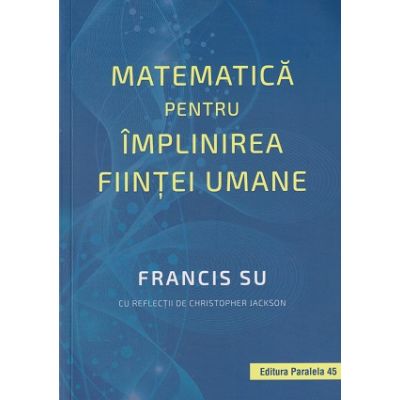 Matematica pentru implinirea fiintei umane (Editura: Paralela 45, Autor: Francis Su ISBN 9789734734344)