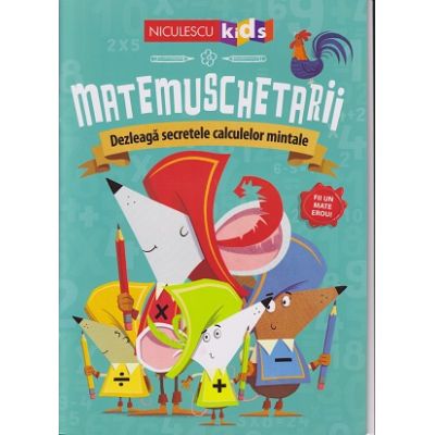 Matemuschetarii Dezleaga secretele calculelor mintale (Editura: Niculescu ISBN 9786063806629)