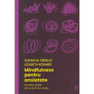 Mindfulness pentru anxietate (Editura: Curtea Veche, Autor(i): Susan M. Orsillo, Lizabeth Roemer ISBN 9786064410887)