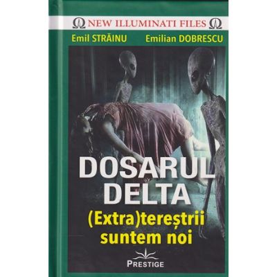 Dosarul Delta (Extra)terestrii suntem noi(Editura: Prestige, Autor(i): Emil Strainu, Emilian Dobrescu ISBN 9786069609590)