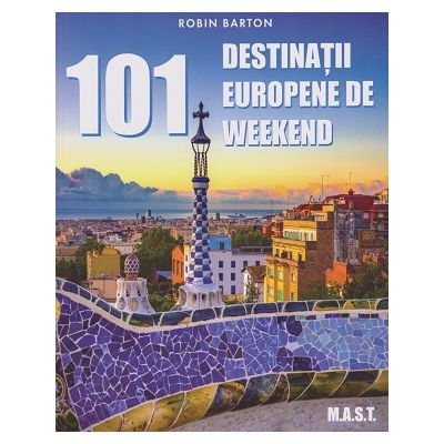 101 destinatii europene de weekend (Editura: Mast, Autor: Robin Barton ISBN 9786066491501)