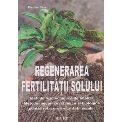 Regenerarea fertilitatii solului(Editura: Mast, Autor: Dietmar Naser ISBN 9786066491495)
