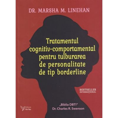 Tratamentul cognitiv-comportamental pentru tulburarea de personalitate de tip bordeline (Editura: For You, Autor: Dr. Marsha M. Linehan ISBN 978066394314)