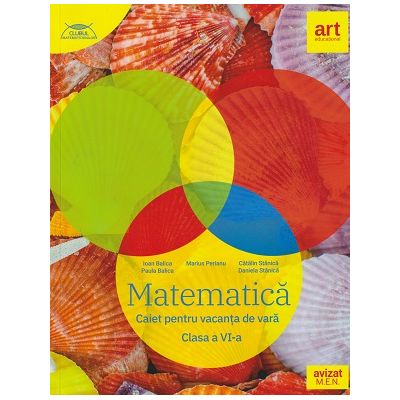 Matematica/Caiet pentru vacanta clasa 6 a 2022 (Editura: Art Educational, Autor(i): Ioan Balica, Paula Balica, Marius Perianu, Catalin Stanica, Daniela Stanica ISBN 9786060762157)