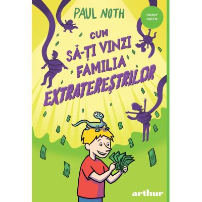 Cum sa-ti vinzi familia extraterestrilor ( Editura: Arthur, Autor: Paul Noth ISBN 9786067888065)