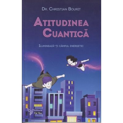 Atitudinea cuantica (Editura: For You, Autor: Christian Bourit ISBN 9786066394321)