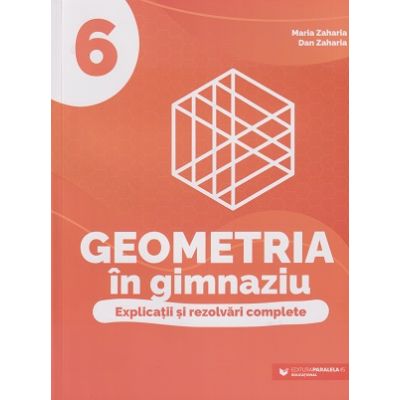 Geometria in gimnaziu clasa a 6 a (Editura: Paralela 45, Autor(i): Maria Zaharia, Dan Zaharia ISBN 9789734737123)