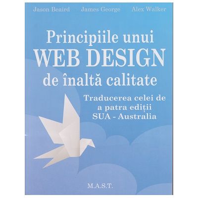 Principiile unui WEB Design de inalta calitate (Editura: Mast, Autori: Jason Beaird, James George, Alex Walker ISBN 9786066491532)