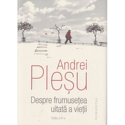 Despre frumusetea uitata a vietii editia a 4 a (Editura: Humanitas, Autor: Andrei Plesu ISBN 9789735075262)