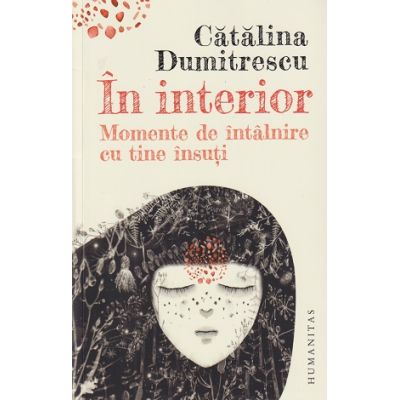 In interior/ Momente de intalnire cu tine insuti(Editura: Humanitas, Autor: Catalina Dumitrescu ISBN 9789735074845)