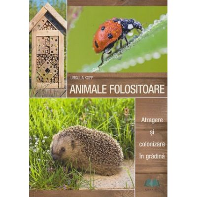 Animale folositoare Atragere si colonizare in gradina (Editura: Casa, Autor: Ursula Kopp ISBN 9789632786032)