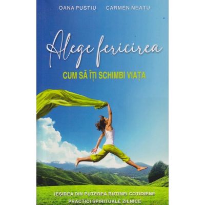 Alege fericirea/Cum sa iti schimbi viata(Editura: One Book Autori: Oana Pustiu, Carmen Neatu ISBN9786069491577)