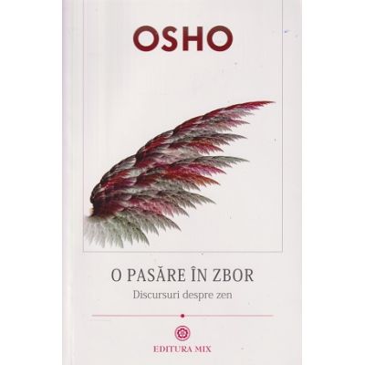 O pasare in zbor/ Discursuri despre ZEN (Editura: Mix, Autor: OSHO ISBN 9786068460321)