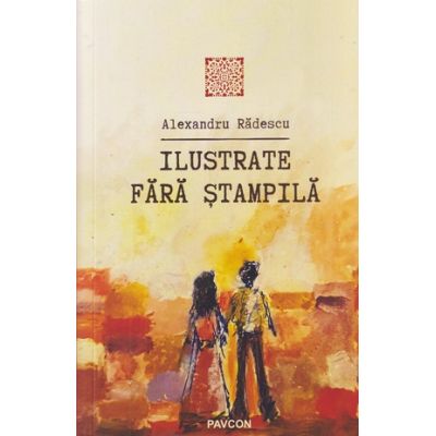 Ilustrate fara stampila(Editura: Pavcon, Autor: Alexandru Radescu ISBN 978-6069625-56-9)