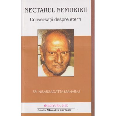 Nectarul nemuririi(Editura: Mix, Autor: Sri Nisargadatta Maharaj ISBN 978-606-8460-55-0)